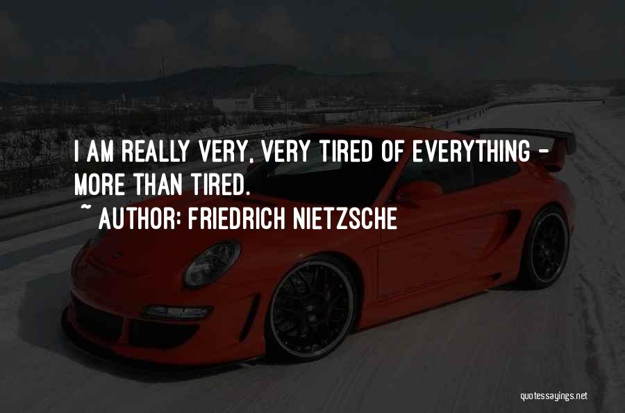 I More Tired Than Quotes By Friedrich Nietzsche