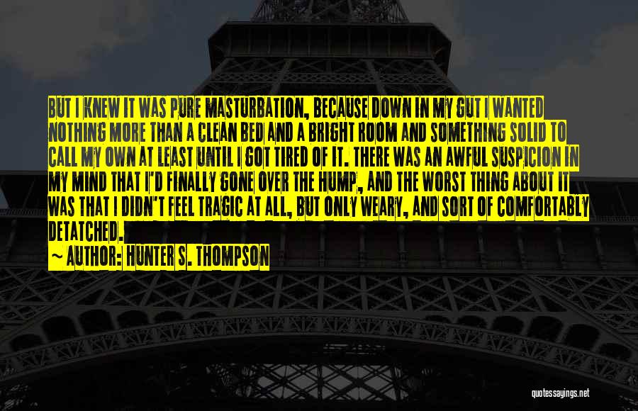 I More Tired Than Quotes By Hunter S. Thompson