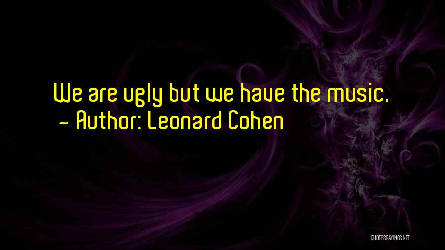 I Must Be Ugly Quotes By Leonard Cohen