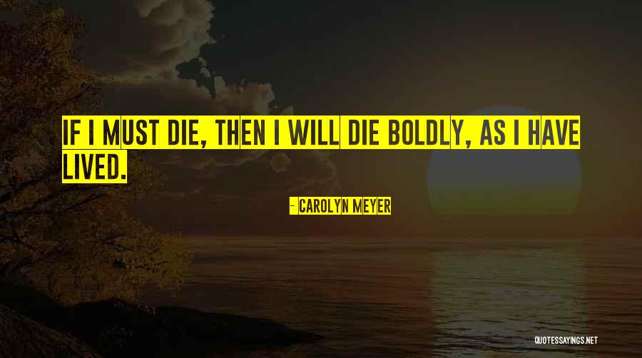 I Must Die Quotes By Carolyn Meyer