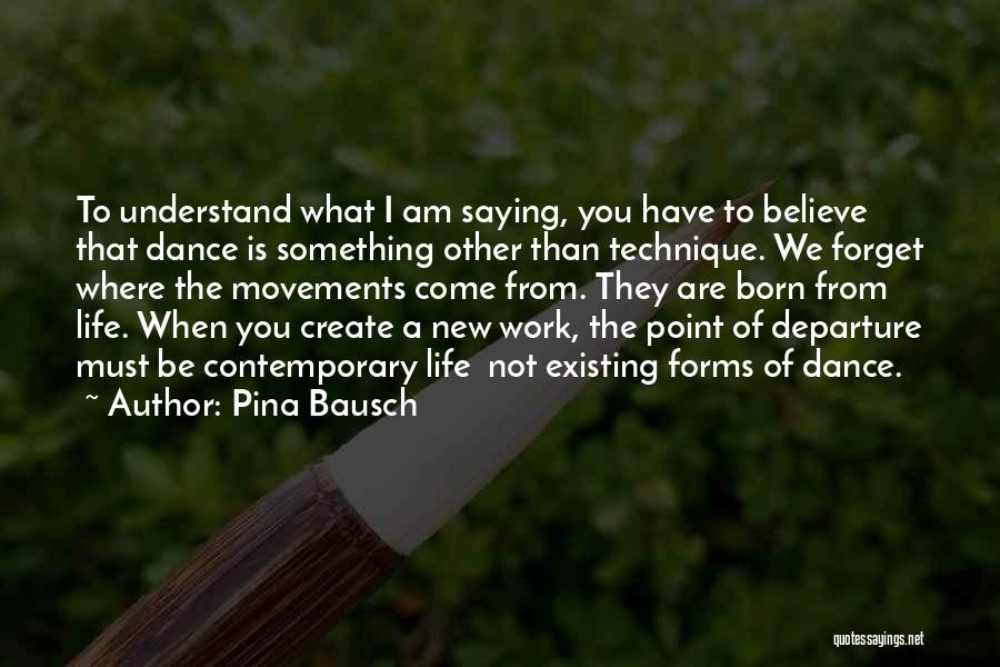 I Must Forget You Quotes By Pina Bausch