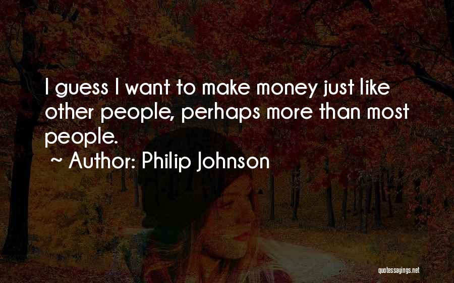 I Must Make Money Quotes By Philip Johnson