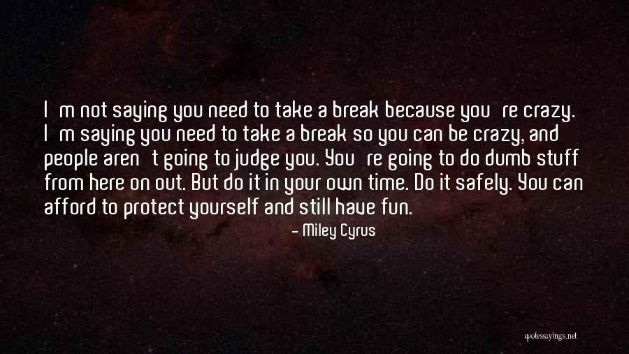 I Need A Break Quotes By Miley Cyrus I Need A Break Quotes By Miley Cyrus
