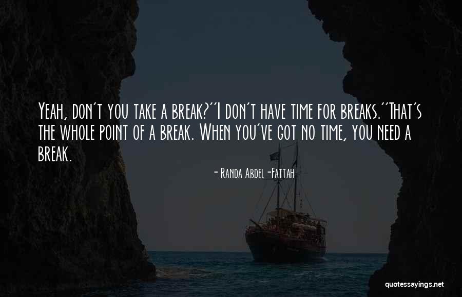 I Need A Break Quotes By Randa Abdel-Fattah I Need A Break Quotes By Randa Abdel-Fattah