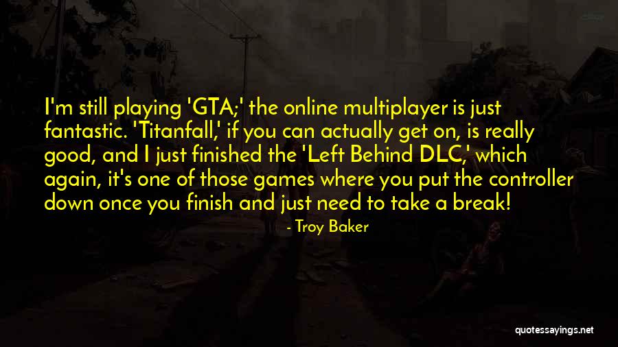 I Need A Break Quotes By Troy Baker I Need A Break Quotes By Troy Baker