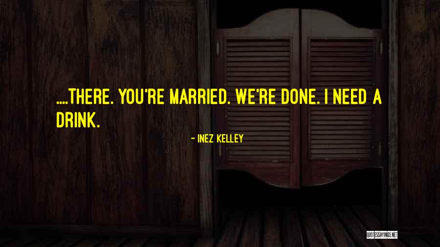I Need A Drink Quotes By Inez Kelley I Need A Drink Quotes By Inez Kelley