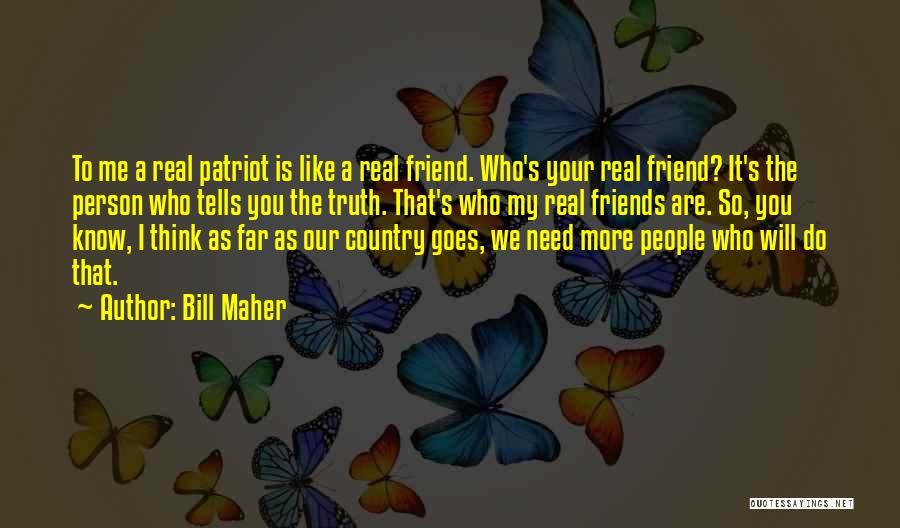 I Need A Friend Like You Quotes By Bill Maher