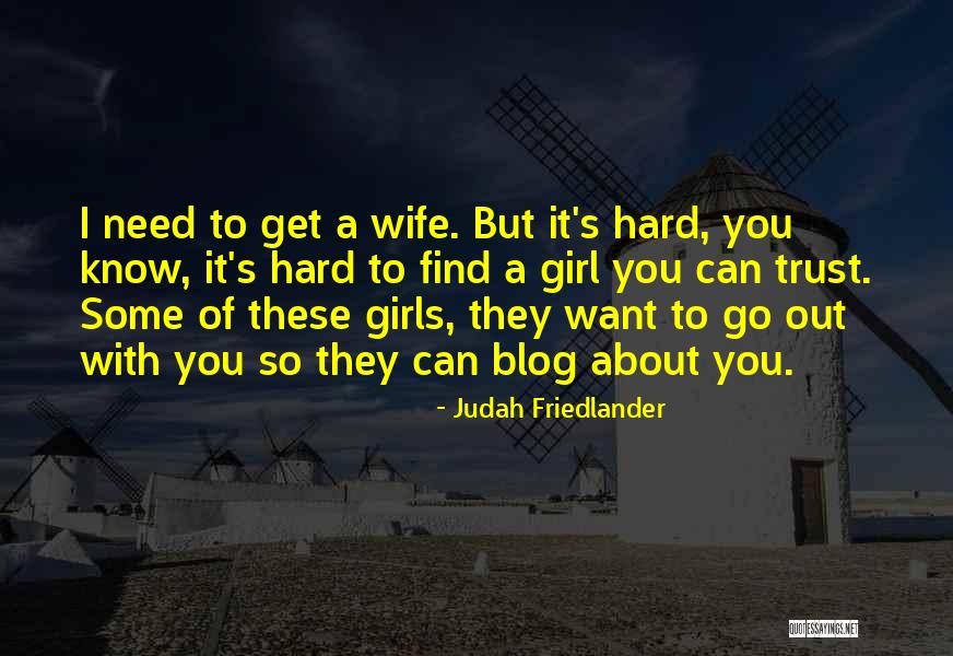 I Need A Girl Quotes By Judah Friedlander I Need A Girl Quotes By Judah Friedlander