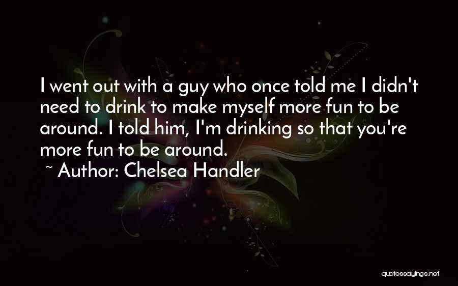 I Need A Guy That Quotes By Chelsea Handler