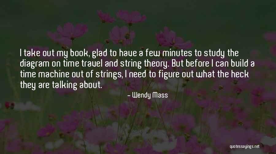 I Need A Time Machine Quotes By Wendy Mass I Need A Time Machine Quotes By Wendy Mass