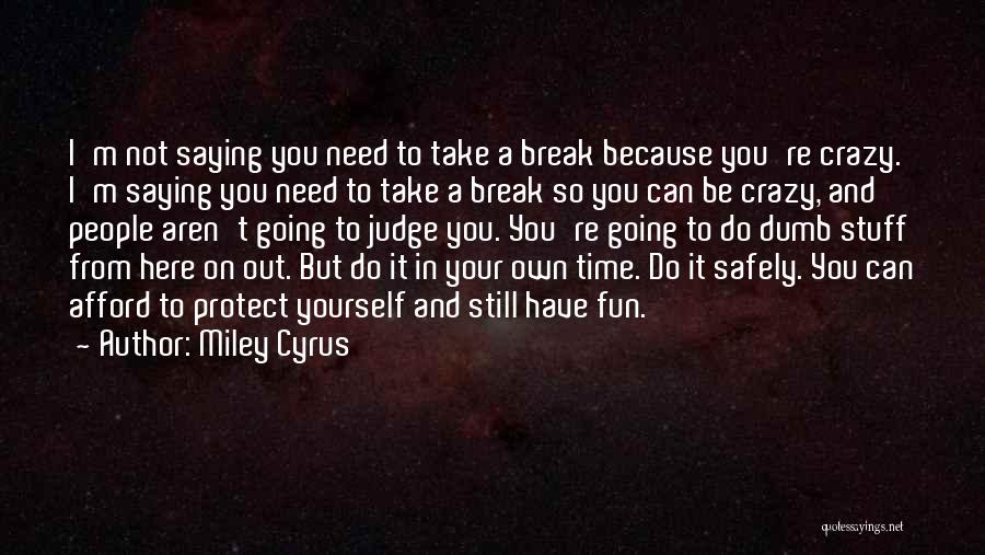 I Need Break Quotes By Miley Cyrus