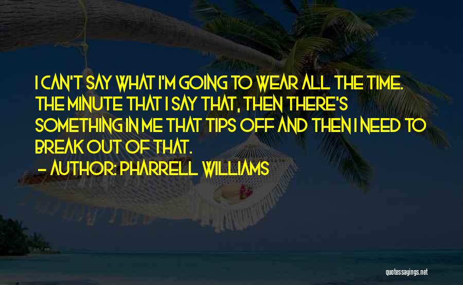 I Need Break Quotes By Pharrell Williams