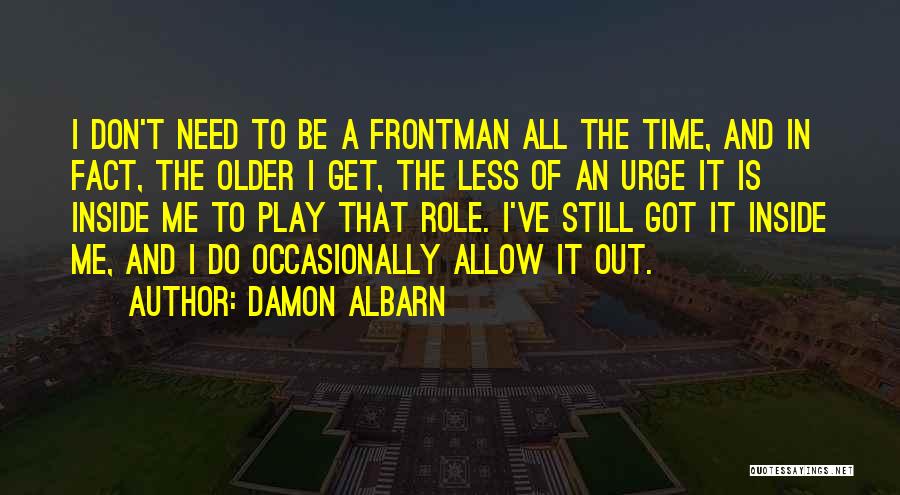 I Need Me Time Quotes By Damon Albarn