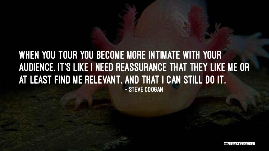I Need Reassurance Quotes By Steve Coogan I Need Reassurance Quotes By Steve Coogan