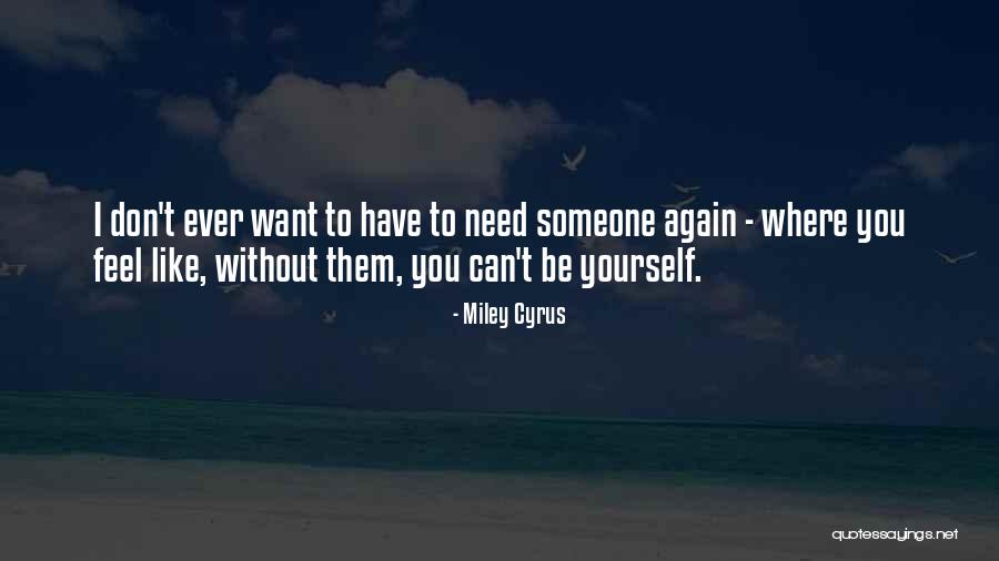 I Need Someone Like You Quotes By Miley Cyrus I Need Someone Like You Quotes By Miley Cyrus