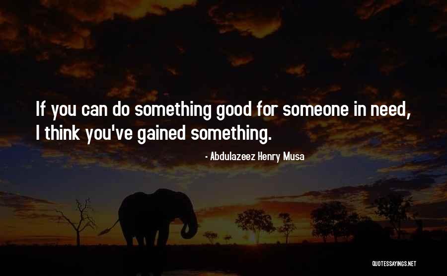 I Need Someone Quotes By Abdulazeez Henry Musa I Need Someone Quotes By Abdulazeez Henry Musa