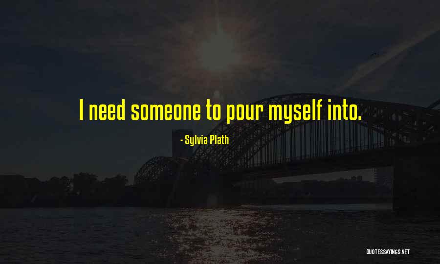 I Need Someone Quotes By Sylvia Plath I Need Someone Quotes By Sylvia Plath