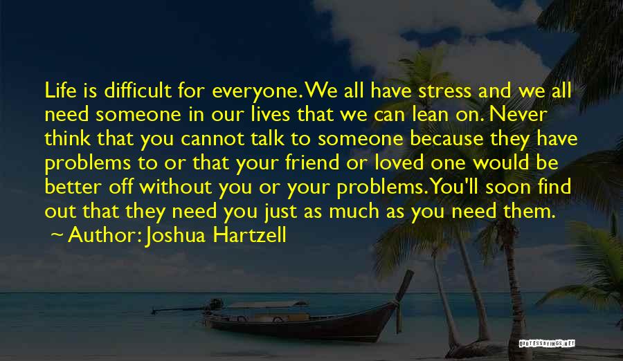 I Need Someone To Lean On Quotes By Joshua Hartzell