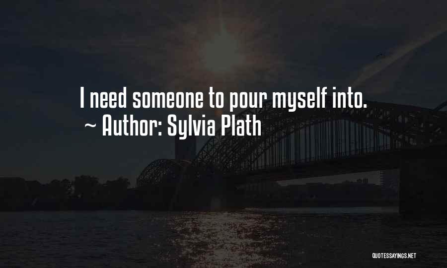 I Need Someone To Quotes By Sylvia Plath