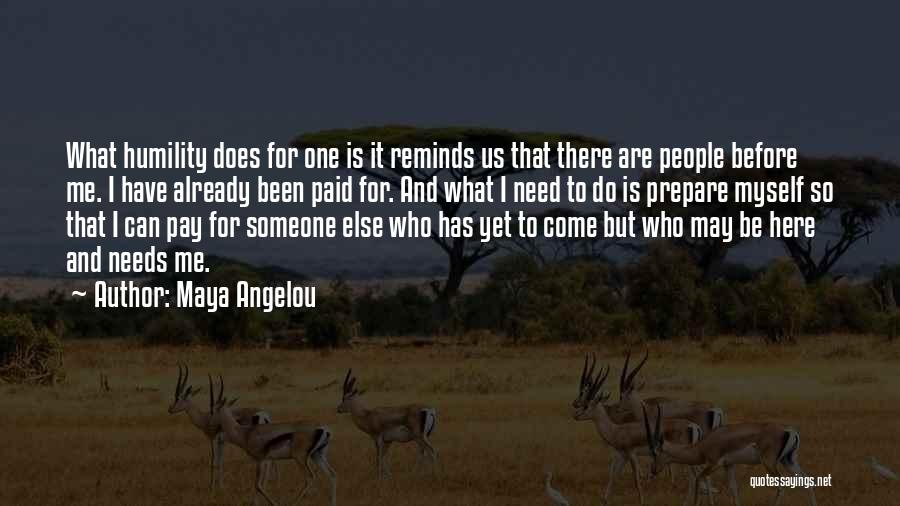 I Need Someone Who Needs Me Quotes By Maya Angelou