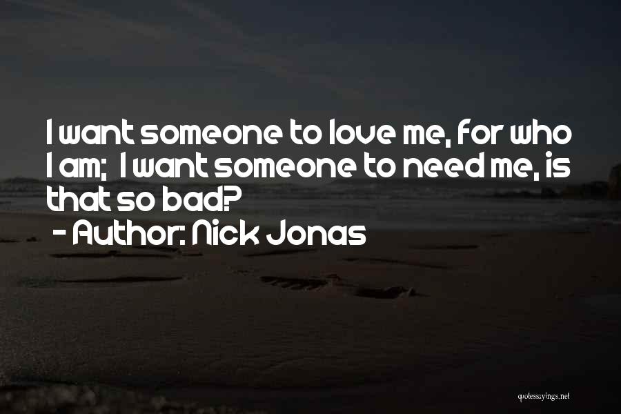 I Need Someone Who Needs Me Quotes By Nick Jonas