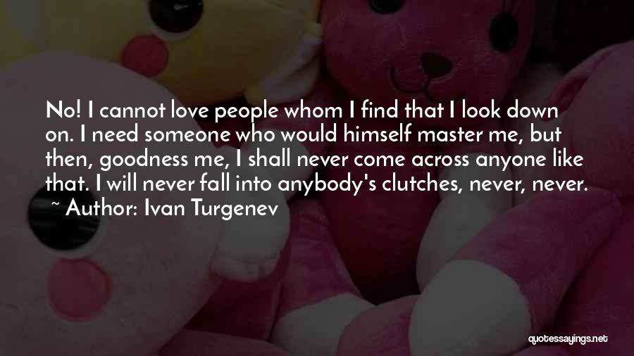 I Need Someone Who Will Love Me Quotes By Ivan Turgenev