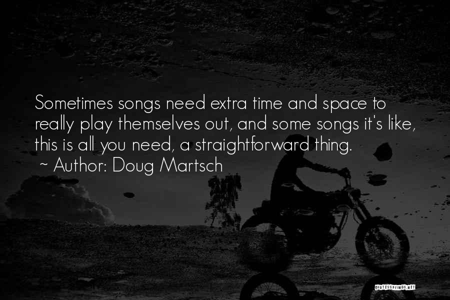 I Need Space And Time To Think Quotes By Doug Martsch