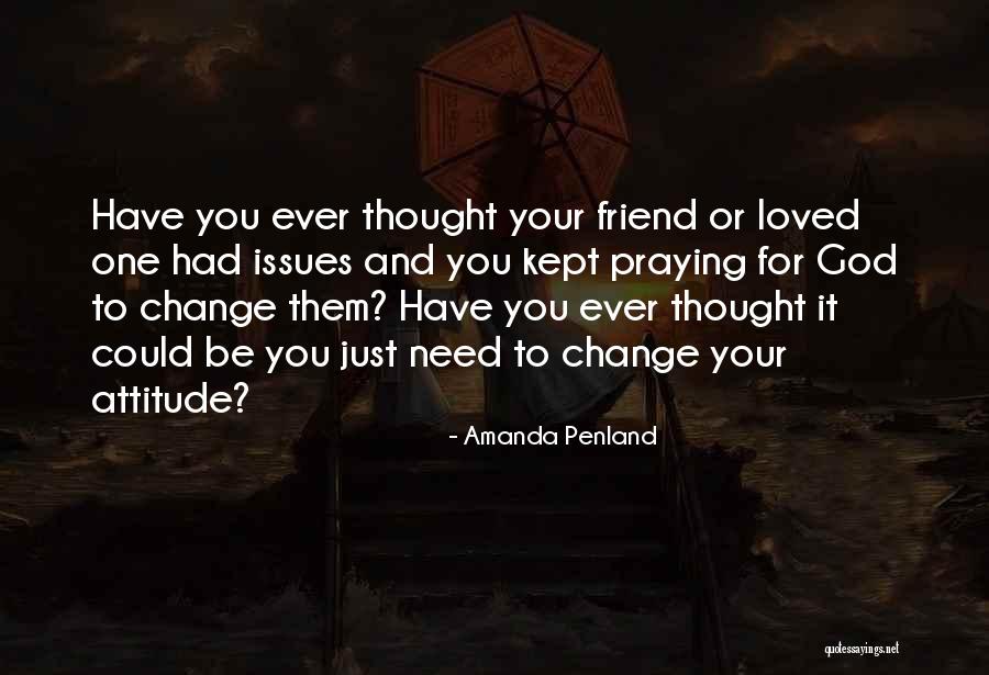 I Need To Change My Attitude Quotes By Amanda Penland I Need To Change My Attitude Quotes By Amanda Penland