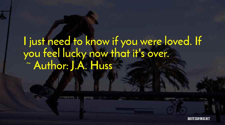 I Need To Feel Loved Quotes By J.A. Huss