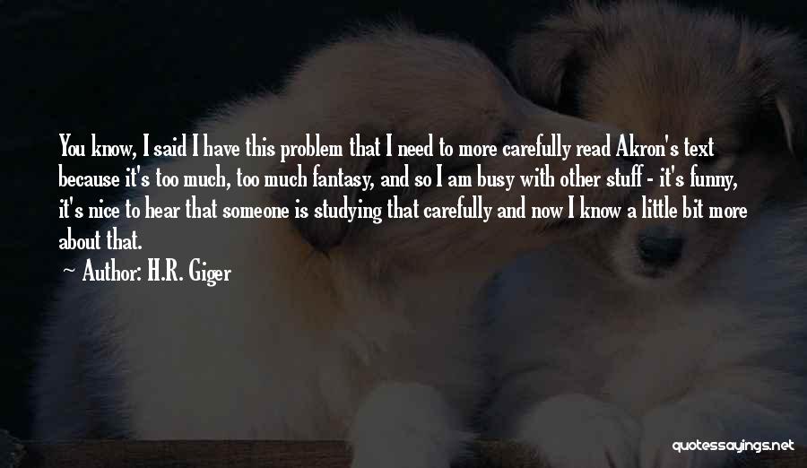 I Need To Know Now Quotes By H.R. Giger