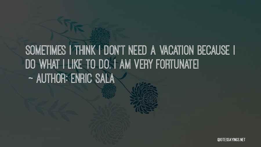 I Need Vacation Quotes By Enric Sala