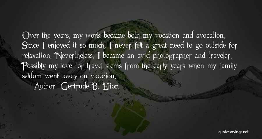 I Need Vacation Quotes By Gertrude B. Elion