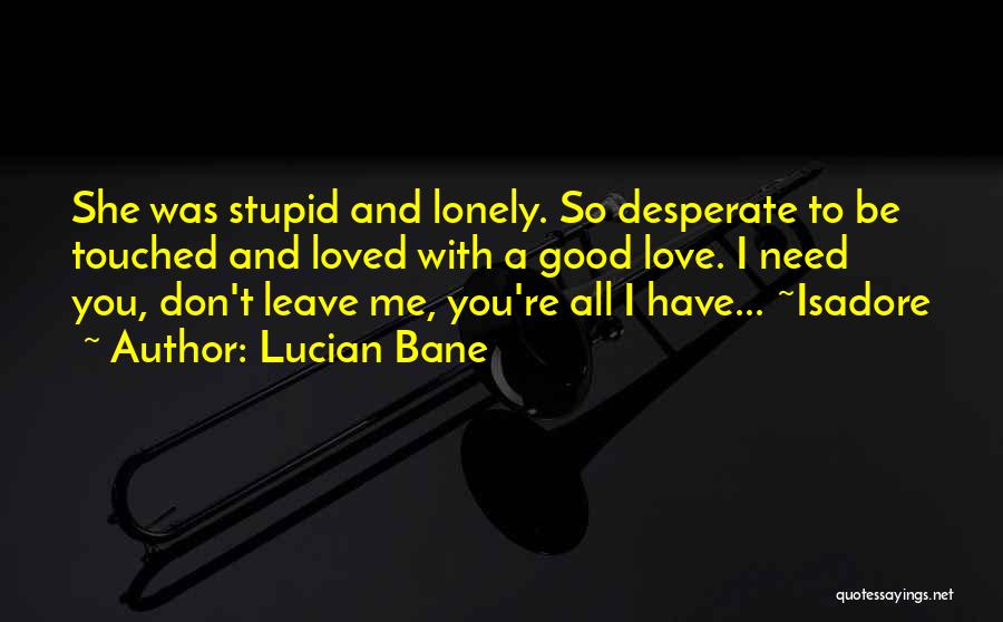 I Need You Don't Leave Me Quotes By Lucian Bane