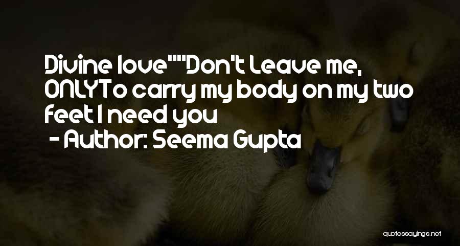 I Need You Don't Leave Me Quotes By Seema Gupta