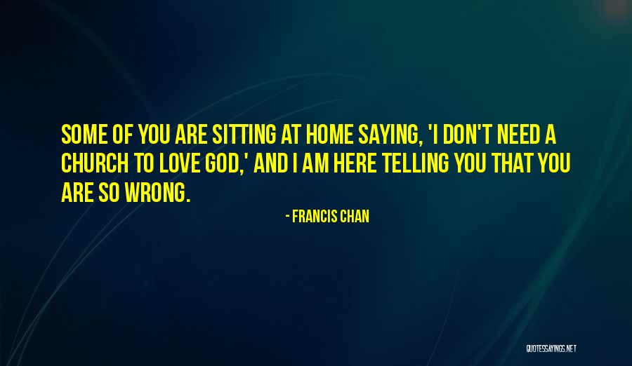 I Need You Here Love Quotes By Francis Chan I Need You Here Love Quotes By Francis Chan