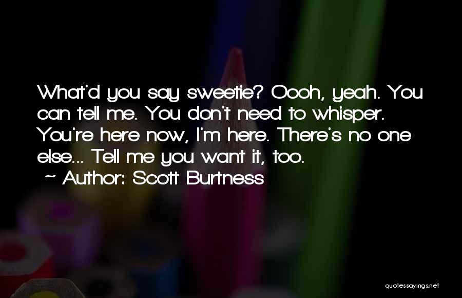 I Need You Here Now Quotes By Scott Burtness