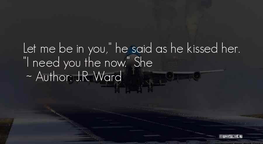 I Need You In Me Quotes By J.R. Ward