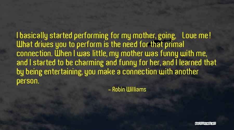 I Need You Love Me Quotes By Robin Williams I Need You Love Me Quotes By Robin Williams