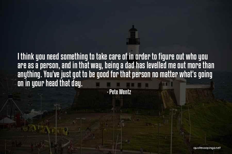 I Need You More Than You Think Quotes By Pete Wentz I Need You More Than You Think Quotes By Pete Wentz