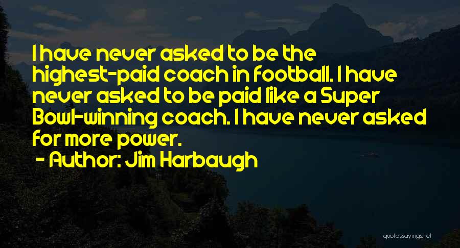 I Never Asked Quotes By Jim Harbaugh