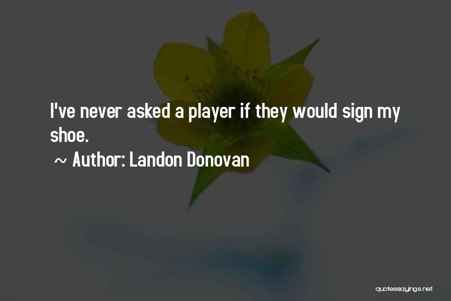 I Never Asked Quotes By Landon Donovan