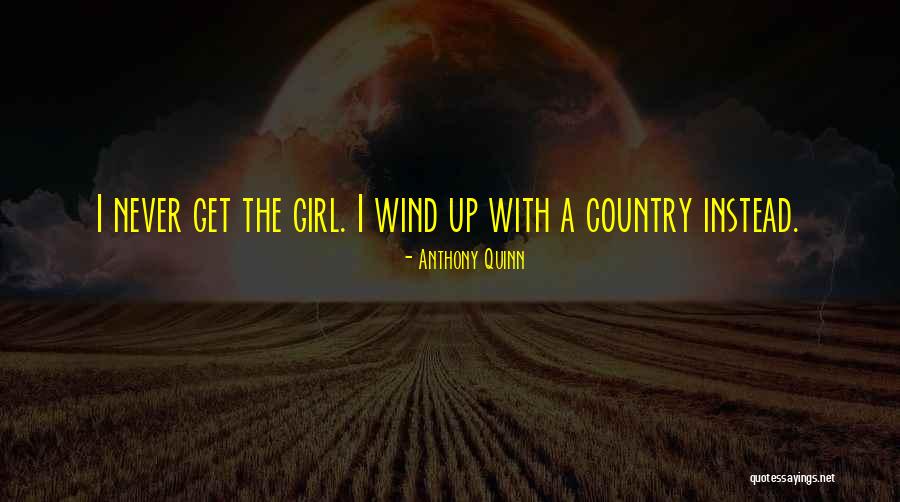 I Never Get The Girl Quotes By Anthony Quinn I Never Get The Girl Quotes By Anthony Quinn