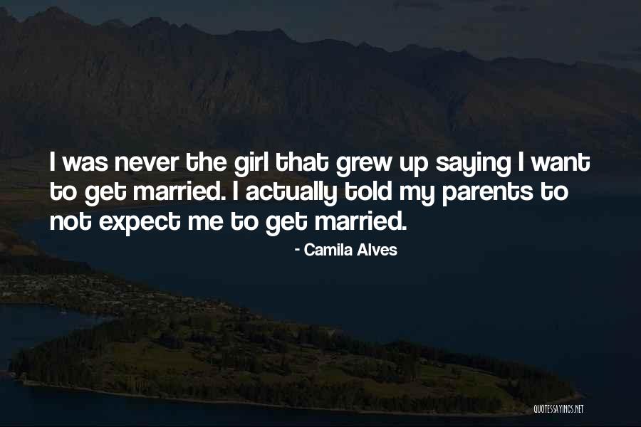 I Never Get The Girl Quotes By Camila Alves I Never Get The Girl Quotes By Camila Alves