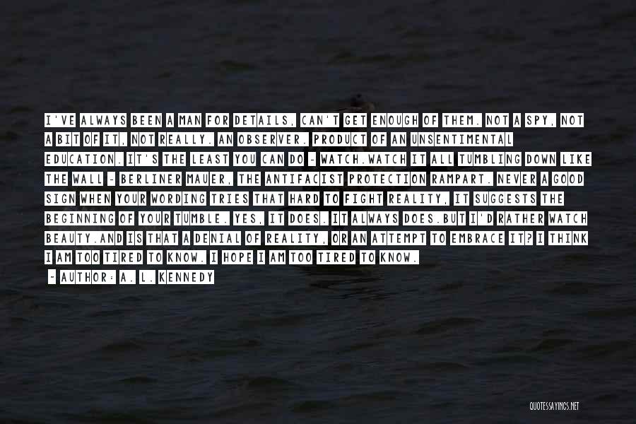 I Never Get Tired Of You Quotes By A. L. Kennedy