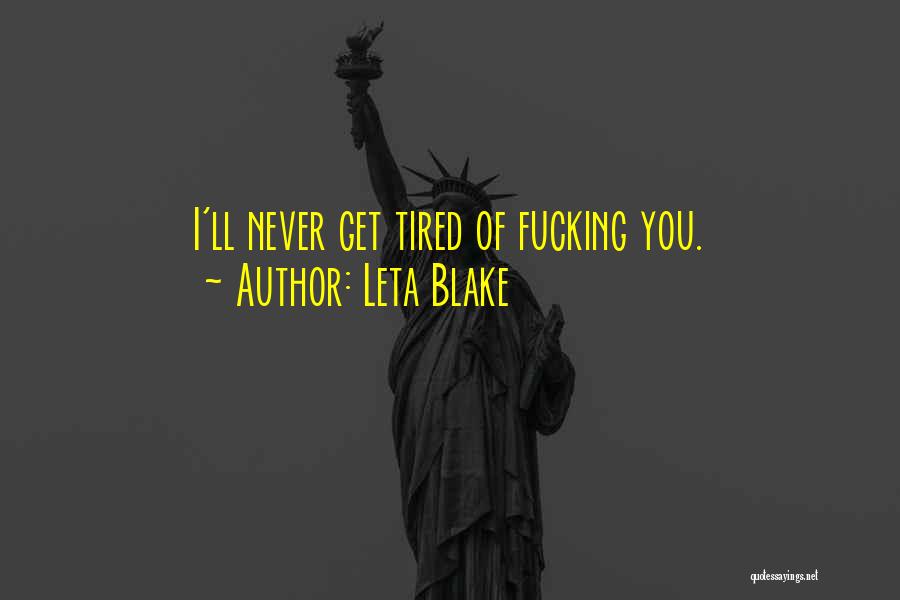 I Never Get Tired Of You Quotes By Leta Blake