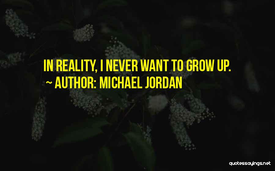 I Never Grow Up Quotes By Michael Jordan