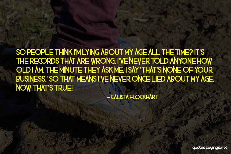I Never Lied Quotes By Calista Flockhart I Never Lied Quotes By Calista Flockhart