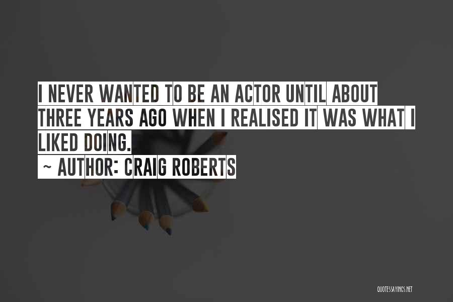 I Never Realised Quotes By Craig Roberts