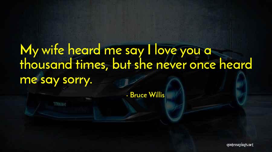 I Never Say Sorry Quotes By Bruce Willis I Never Say Sorry Quotes By Bruce Willis