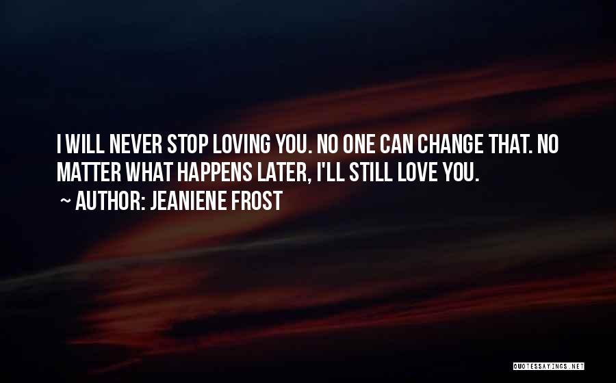 I Never Stop Loving You Quotes By Jeaniene Frost